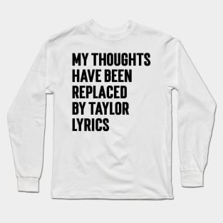 My Thoughts Have Been Replaced by Taylor Lyrics v6 Long Sleeve T-Shirt